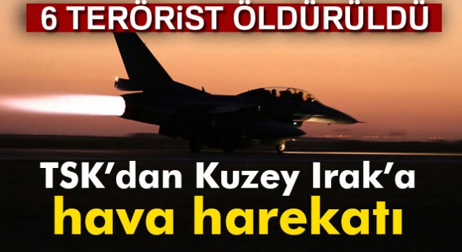 TSK'dan Kuzey Irak'a hava harekatı