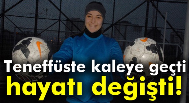 Teneffüste kaleye geçti, hayatı değişti