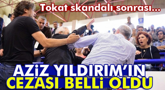 Tokat sonrası Aziz Yıldırım'ın cezası belli oldu!
