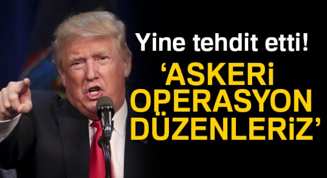 Trump, Venezuela'yı askeri operasyonla tehdit etti