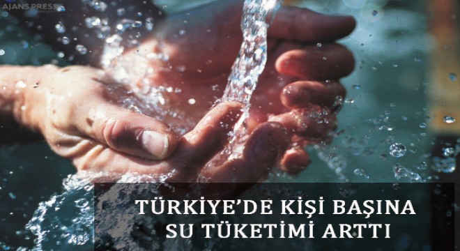 Türkiye'de kişi başına su tüketimi arttı