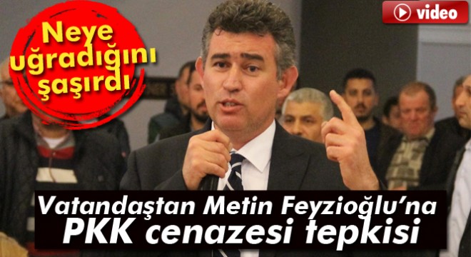 Vatandaştan Metin Feyzioğlu'na PKK cenazesi tepkisi