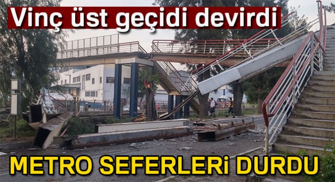 Vinç üst geçidi devirdi, metro seferleri durdu