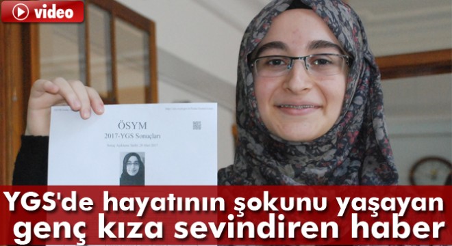 YGS'de hayatının şokunu yaşayan genç kıza sevindiren haber
