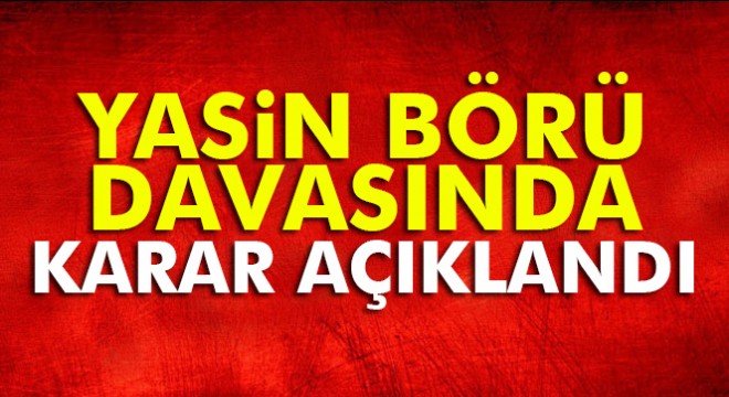Yasin Börü davasında karar açıklandı!