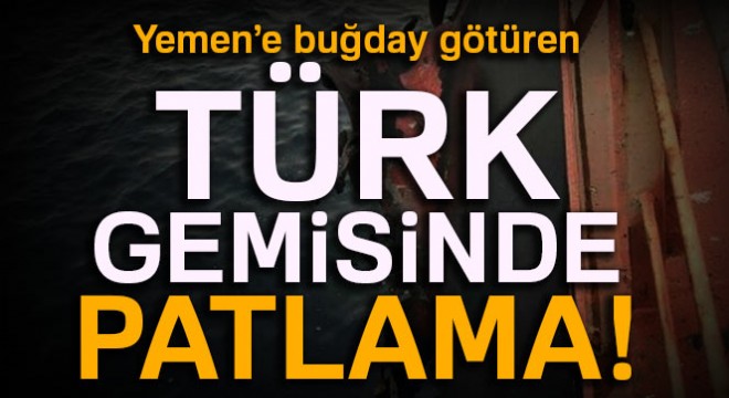 Yemen'e buğday götüren Türk gemisinde patlama