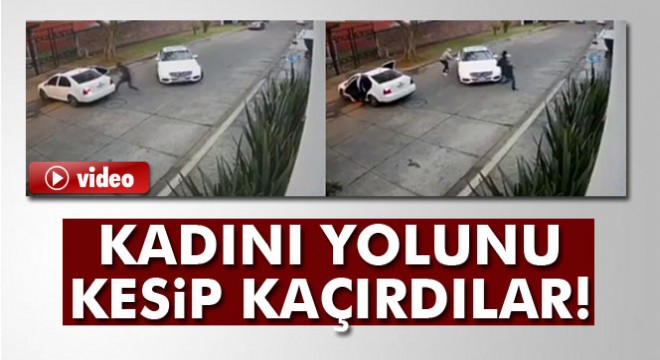 Yolunu kesip kaçırdılar