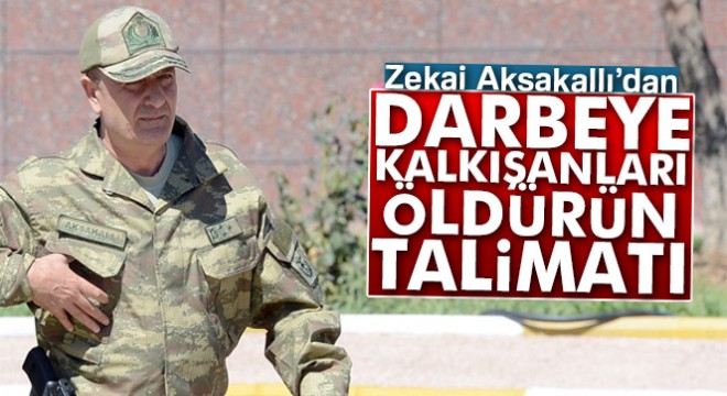 Zekai Aksakallı'dan 'darbeye kalkışanları öldürün' talimatı