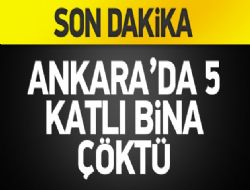 Ankara'da 5 katlı bina çöktü: 1 ölü